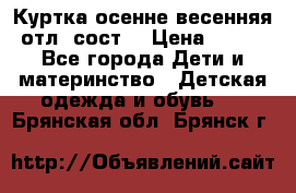 Куртка осенне-весенняя отл. сост. › Цена ­ 450 - Все города Дети и материнство » Детская одежда и обувь   . Брянская обл.,Брянск г.